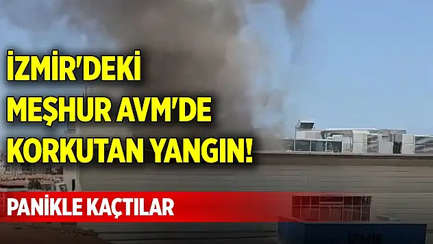 İzmir'deki meşhur AVM'de korkutan yangın! Panikle kaçtılar