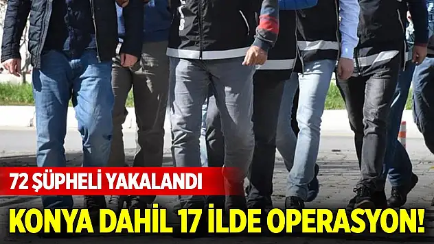 Konya dahil 17 ilde FETÖ'ye operasyon! 72 şüpheli yakalandı
