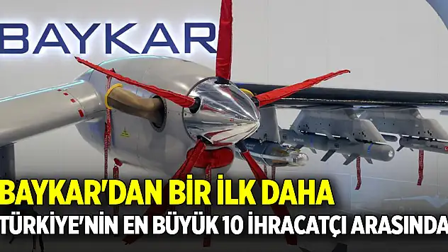 Baykar'dan bir ilk daha: Türkiye'nin en büyük 10 ihracatçı arasında yer aldı