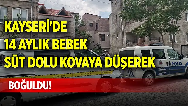 Kayseri'de bebek süt dolu kovaya düşerek boğuldu!