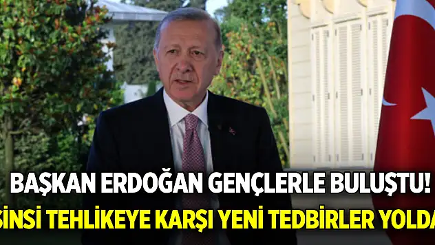 Başkan Erdoğan gençlerle buluştu! Sinsi tehlikeye karşı yeni tedbirler yolda