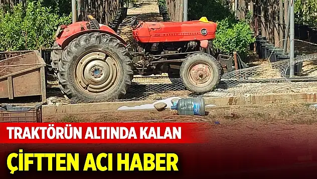 İzmir'de traktörün altında kalan çiftten acı haber!