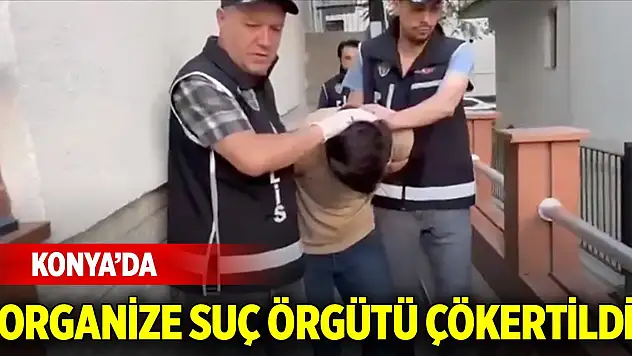 Konya'da organize suç örgütü çökertildi