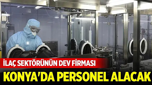 İlaç sektörünün dev firması Konya'da personel alacak