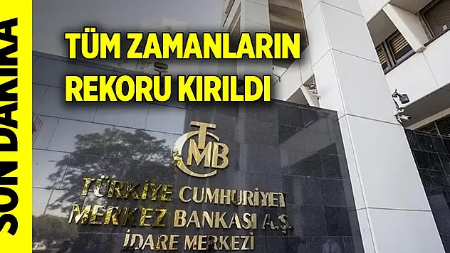 Son Dakika! Merkez Bankası rezervleri tüm zamanların rekorunu kırdı