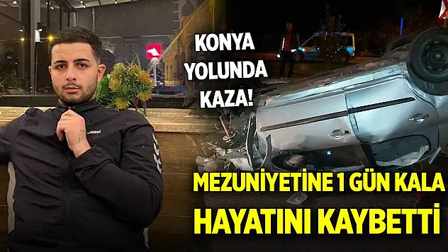Konya yolunda kaza! Mezuniyetine 1 gün kala hayatını kaybetti, hikayesi yürek burktu