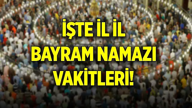İşte il il bayram namazı vakitleri!