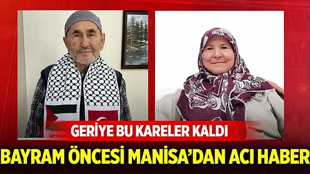 Bayram öncesi Manisa'dan acı haber... Geriye bu kareler kaldı