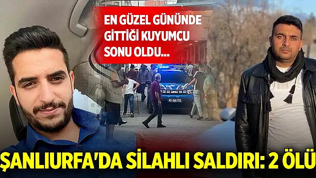 En güzel gününde gittiği kuyumcu sonu oldu... Şanlıurfa'da silahlı saldırı: 2 ölü