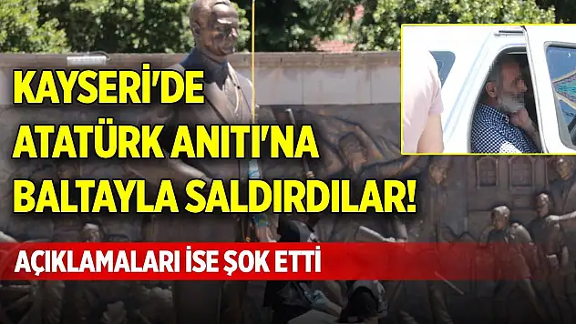 Kayseri'de Atatürk Anıtı'na baltayla saldırdılar! Açıklamaları ise şok etti