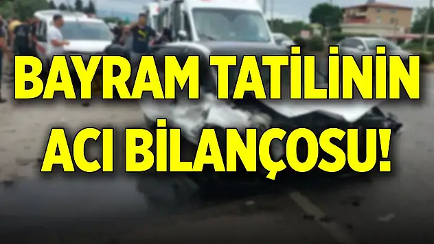 Bayram tatilinin acı bilançosu!