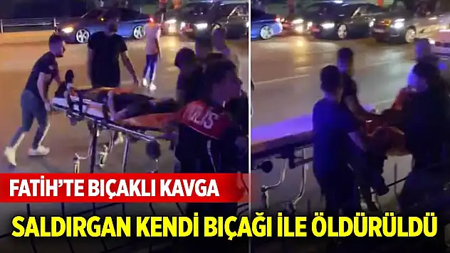 Fatih'te bıçaklı kavga: Saldırgan kendi bıçağı ile öldürüldü