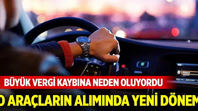 Büyük vergi kaybına sebebiyet veriyordu! O araçların alımında yeni dönem