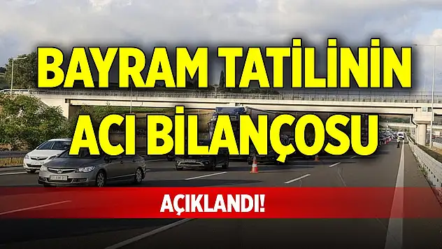 Bayram tatilinin acı bilançosu açıklandı!