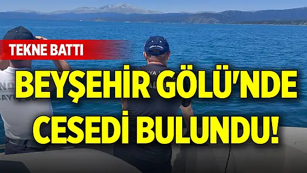 Tekne battı, Beyşehir Gölü'nde cesedi bulundu!