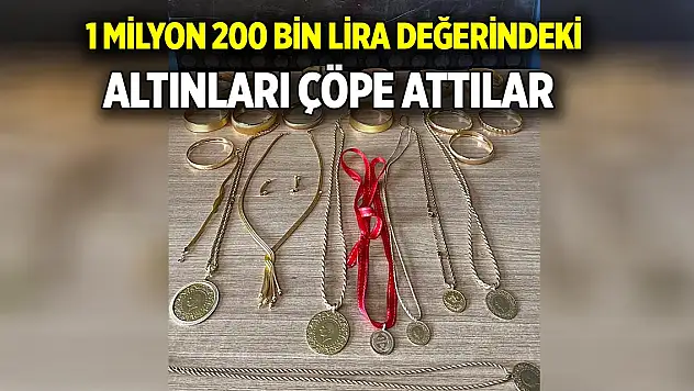 1 milyon 200 bin lira değerindeki altınları çöpe attılar