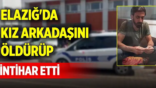 Elazığ'da kız arkadaşını öldürüp, intihar etti