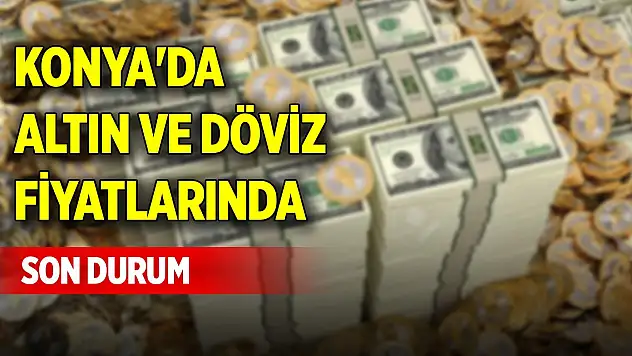 Konya'da güncel altın ve döviz fiyatları (29 Kasım 2024)