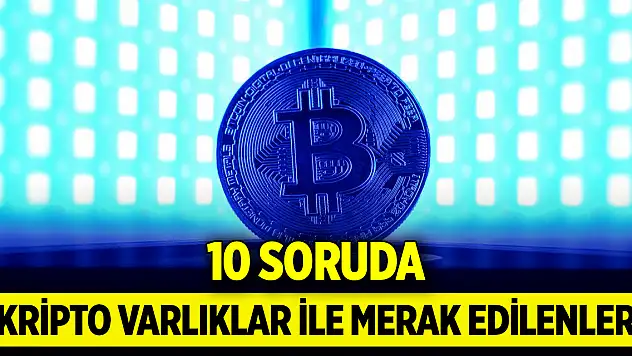 10 Soruda kripto varlıklar ile merak edilenler