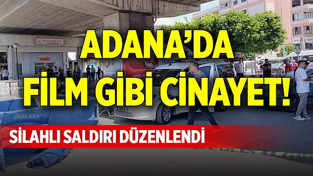 Adana'da film gibi cinayet! Silahlı saldırı düzenlendi