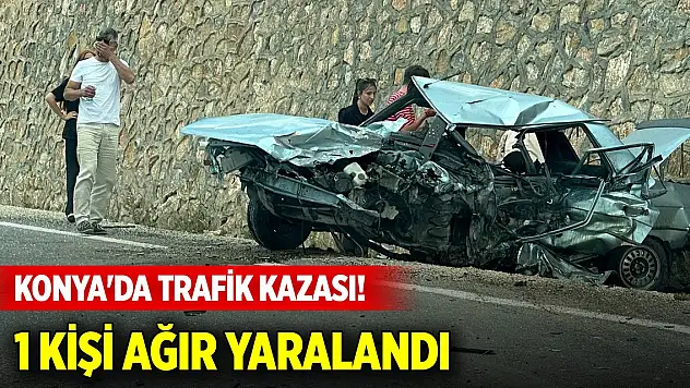 Konya'da trafik kazası! 1 kişi ağır yaralandı