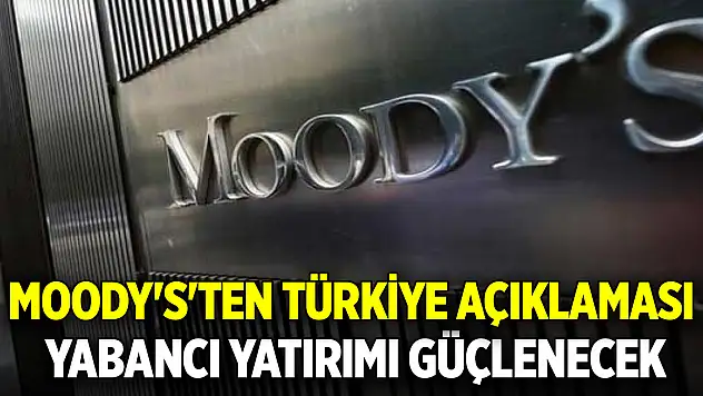 Moody's'ten Türkiye açıklaması! Yabancı yatırımı güçlenecek