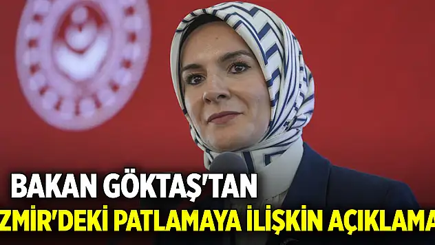 Bakan Göktaş'tan İzmir'deki patlamaya ilişkin açıklama