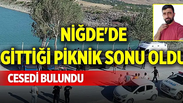 Niğde'de gittiği piknik sonu oldu, cesedi bulundu