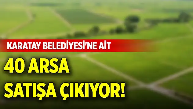 Karatay Belediyesi'ne ait 40 arsa satışa çıkıyor!