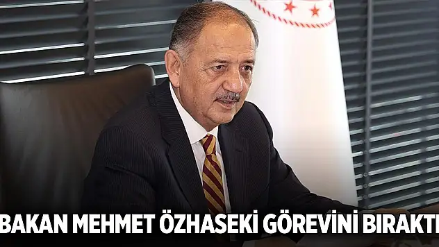 Bakan Mehmet Özhaseki görevini bıraktı