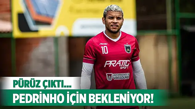 Konyaspor, Pedrinho için beklemede!