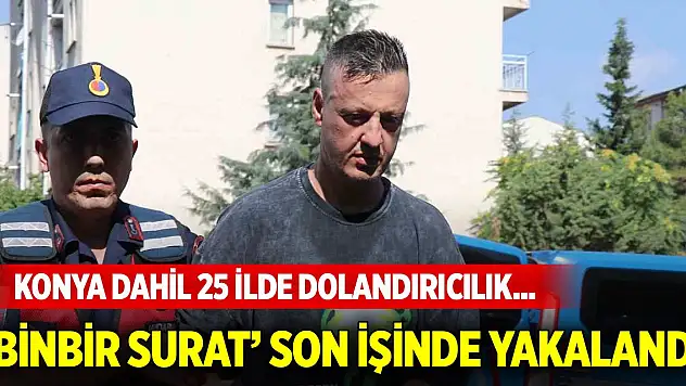 Konya dahil 25 ilde dolandırıcılık yapan 'Binbir surat' son işinde yakalandı