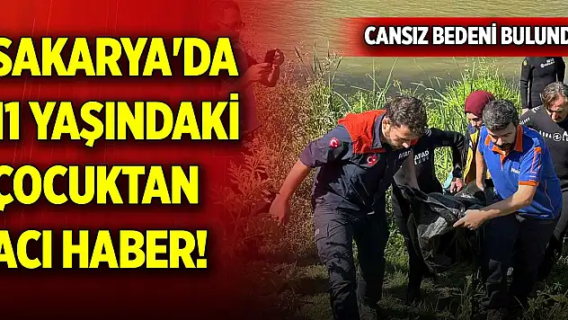 Sakarya'da 11 yaşındaki çocuktan acı haber! Cansız bedeni bulundu