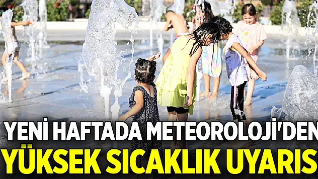 Yeni haftada meteoroloji'den yüksek sıcaklık uyarısı