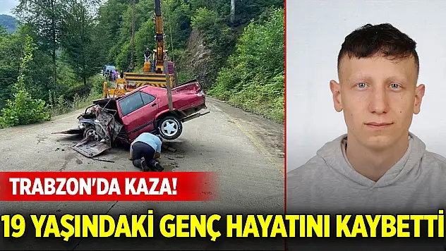 Trabzon'da kaza! 19 yaşındaki genç hayatını kaybetti