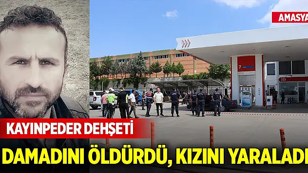 Amasya'da kayınpeder dehşeti! Damadını öldürdü, kızını yaraladı