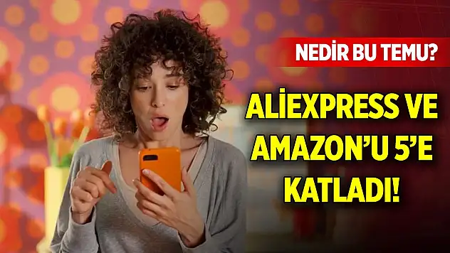 AliExpress ve Amazon'u 5'e katladı! Nedir bu TEMU?