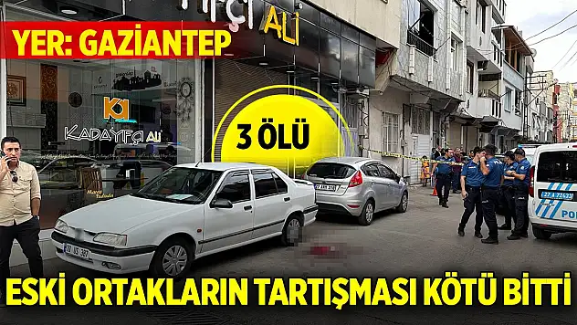 Gaziantep'te eski ortakların tartışması kötü bitti: 3 ölü
