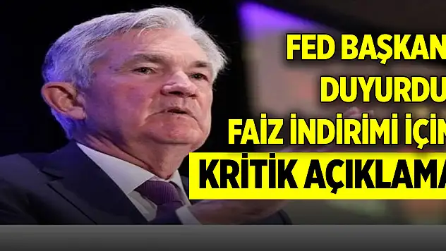 Fed Başkanı duyurdu: Faiz indirimi için kritik açıklama