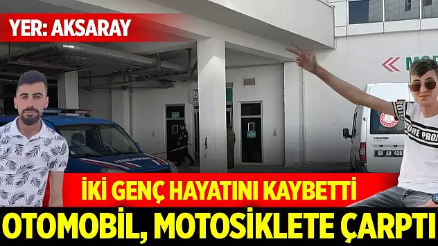 Aksaray'da otomobil, motosiklete çarptı 2 genç öldü