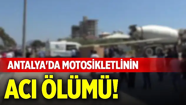 Antalya'da motosikletlinin acı ölümü!