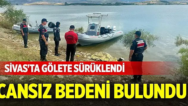 Sivas'ta gölete sürüklendi, cansız bedeni bulundu