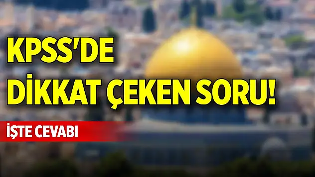 KPSS'de dikkat çeken soru! İşte cevabı