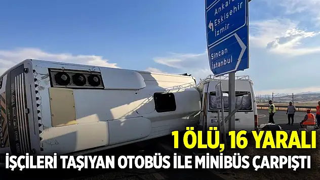 İşçileri taşıyan otobüs ile minibüs çarpıştı: 1 ölü, 16 yaralı