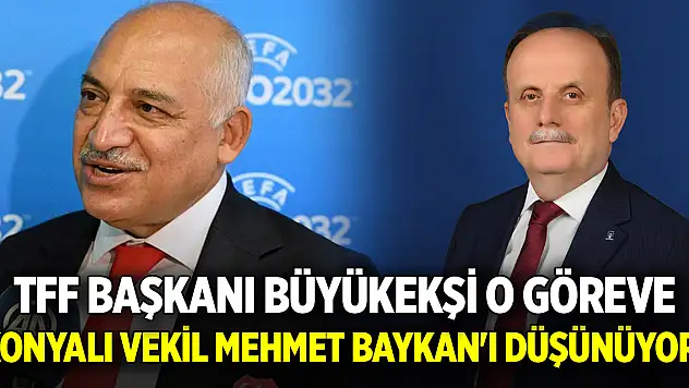 TFF Başkanı Büyükekşi o göreve Konyalı Vekil Mehmet Baykan'ı düşünüyor!