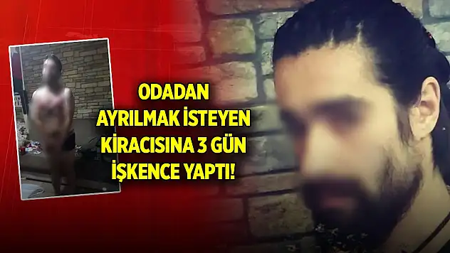 Odadan ayrılmak isteyen kiracısına 3 gün işkence yapıp, kadın kıyafeti giydirdi