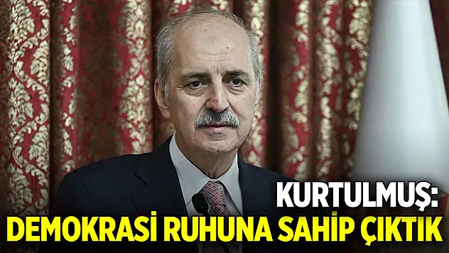Kurtulmuş: Demokrasi ruhuna sahip çıktık