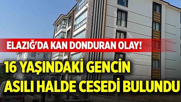 Elazığ'da kan donduran olay! 16 yaşındaki gencin asılı halde cesedi bulundu