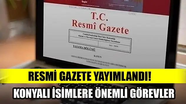 Resmi Gazete yayımlandı! Konyalı isimlere önemli görevler