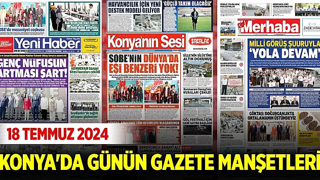 Konya'da günün gazete manşetleri (18 Temmuz 2024)